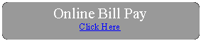 Rounded Rectangle: Online Bill PayClick Here
